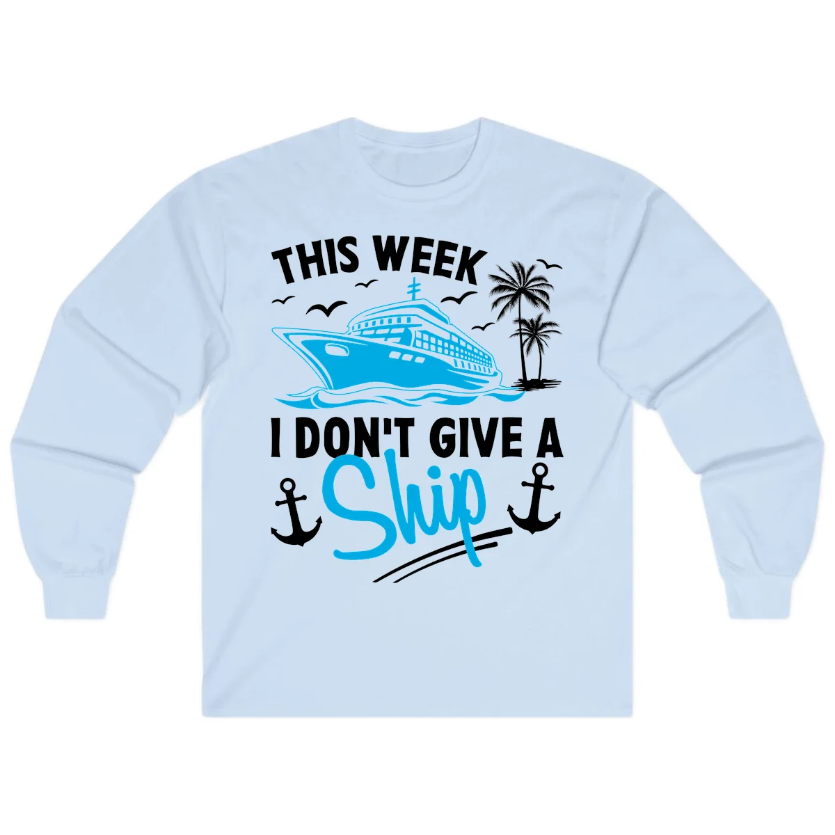 This Week I Don't Give A Ship Long Sleeve Tee in Light Blue
