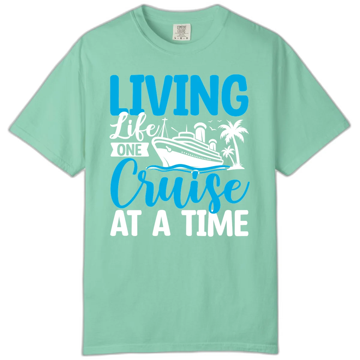 Living Life One Cruise At A Time Comfort Color in Island Reef