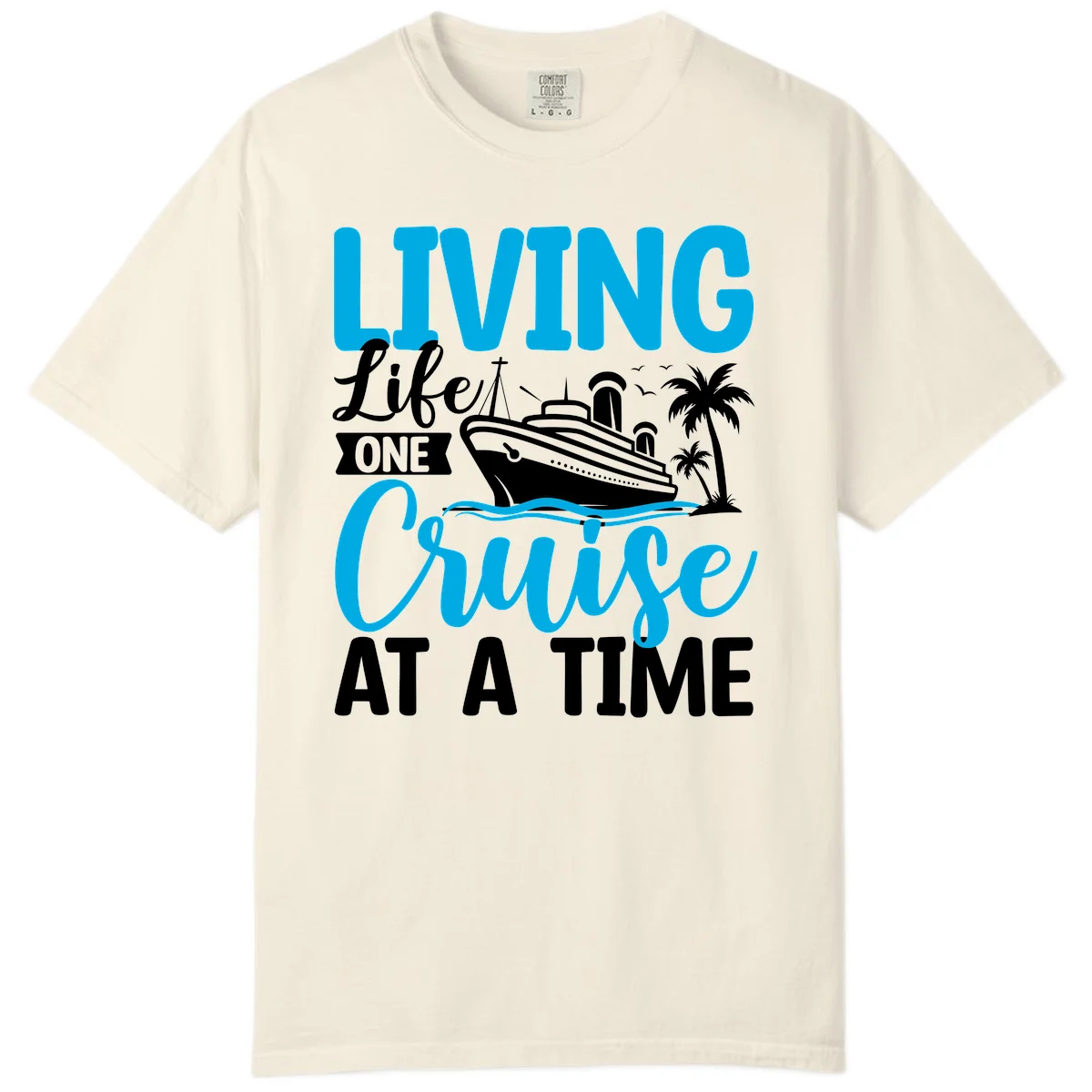 Living Life One Cruise At A Time Comfort Color in Ivory