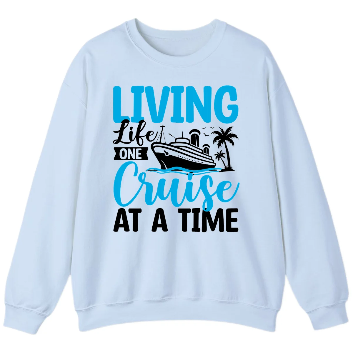 Living Life One Cruise At A Time Sweatshirt in Light Blue