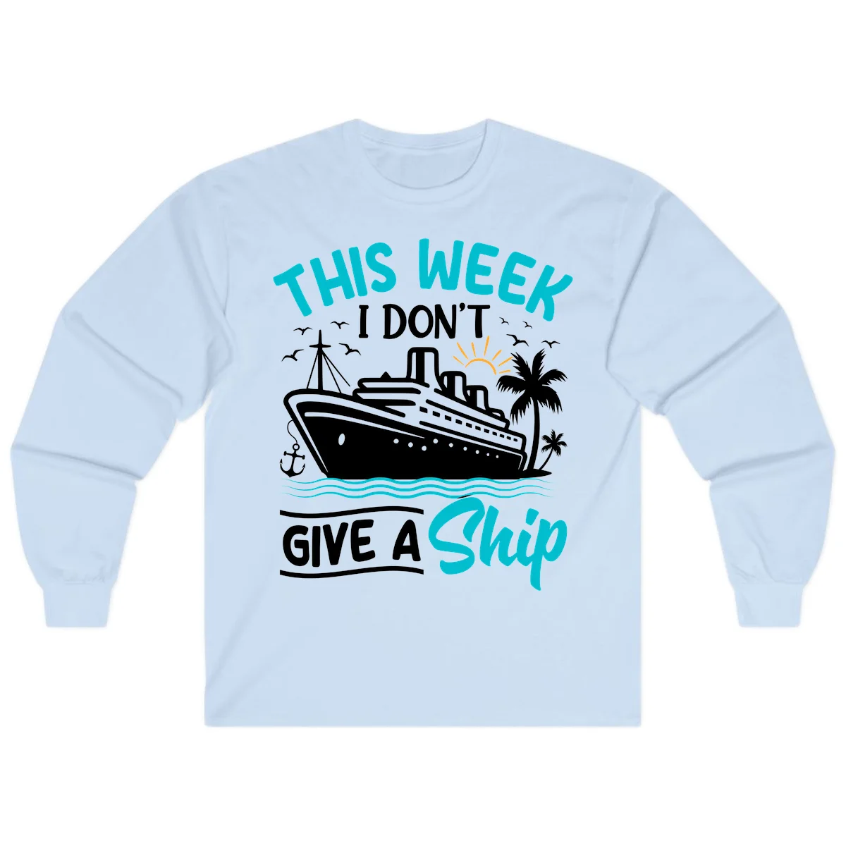 This Week I Don't Give A Ship Long Sleeve in Light Blue