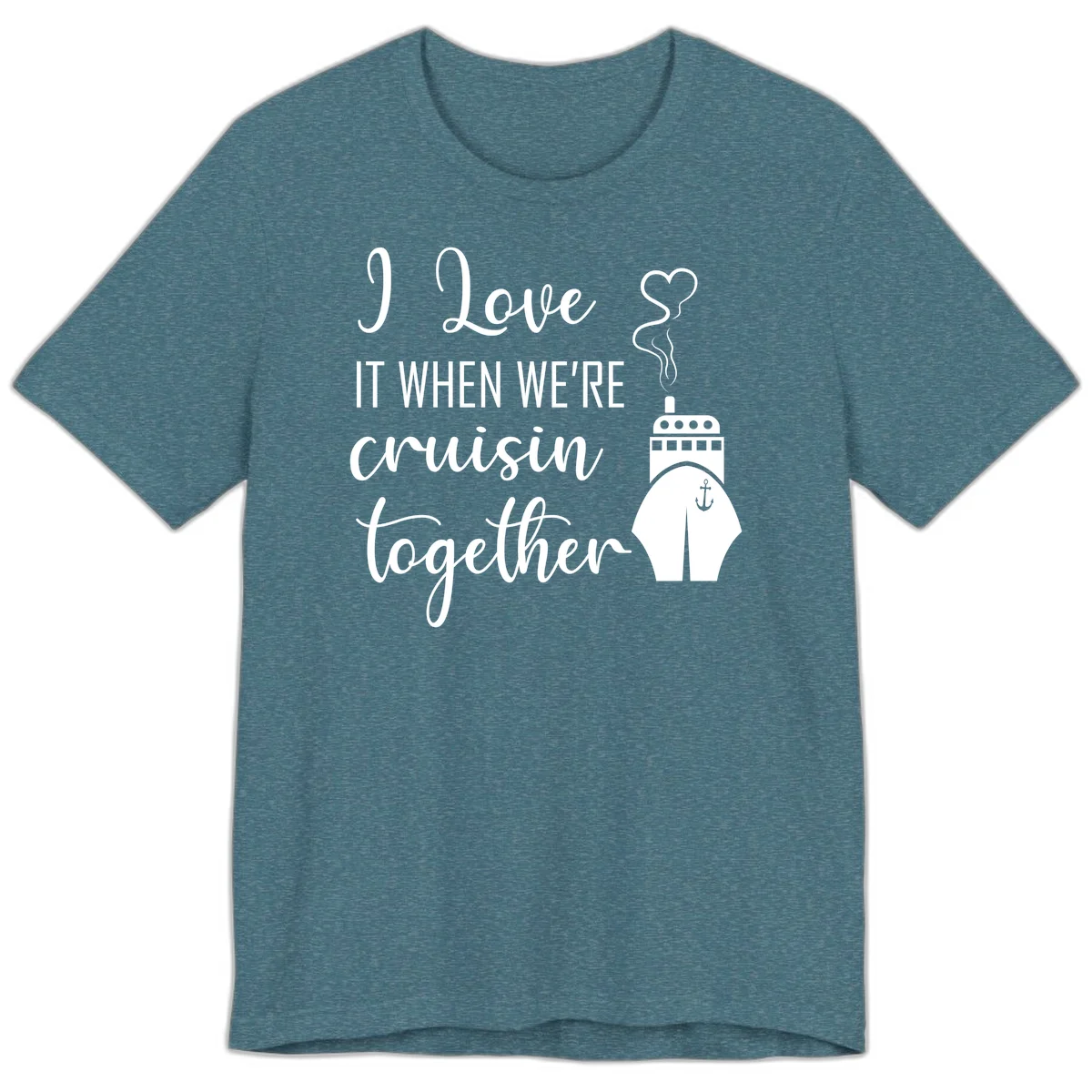 I Love It When We're Cruisin Together Premium T-Shirt in Heather Deep Teal