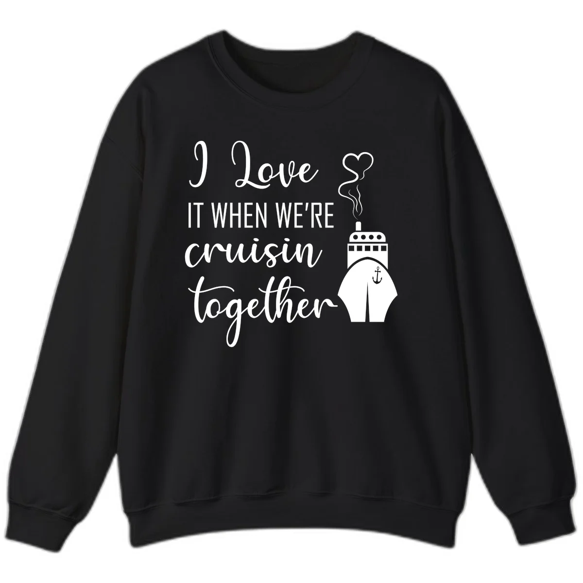 I Love It When We're Cruisin Together Sweatshirt in Black