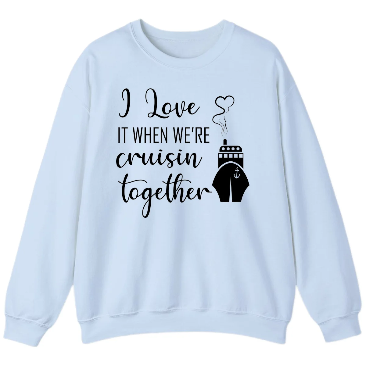 I Love It When We're Cruisin Together Sweatshirt in Light Blue