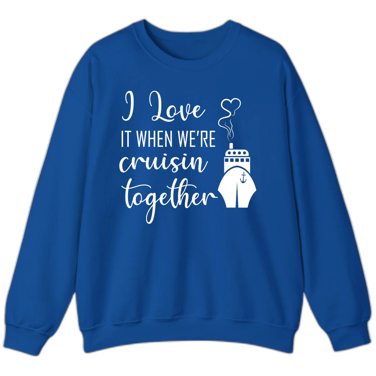 I Love It When We're Cruisin Together Sweatshirt in Royal