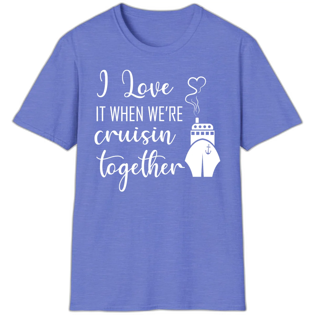 I Love It When We're Cruisin Together T-Shirt in Heather Royal