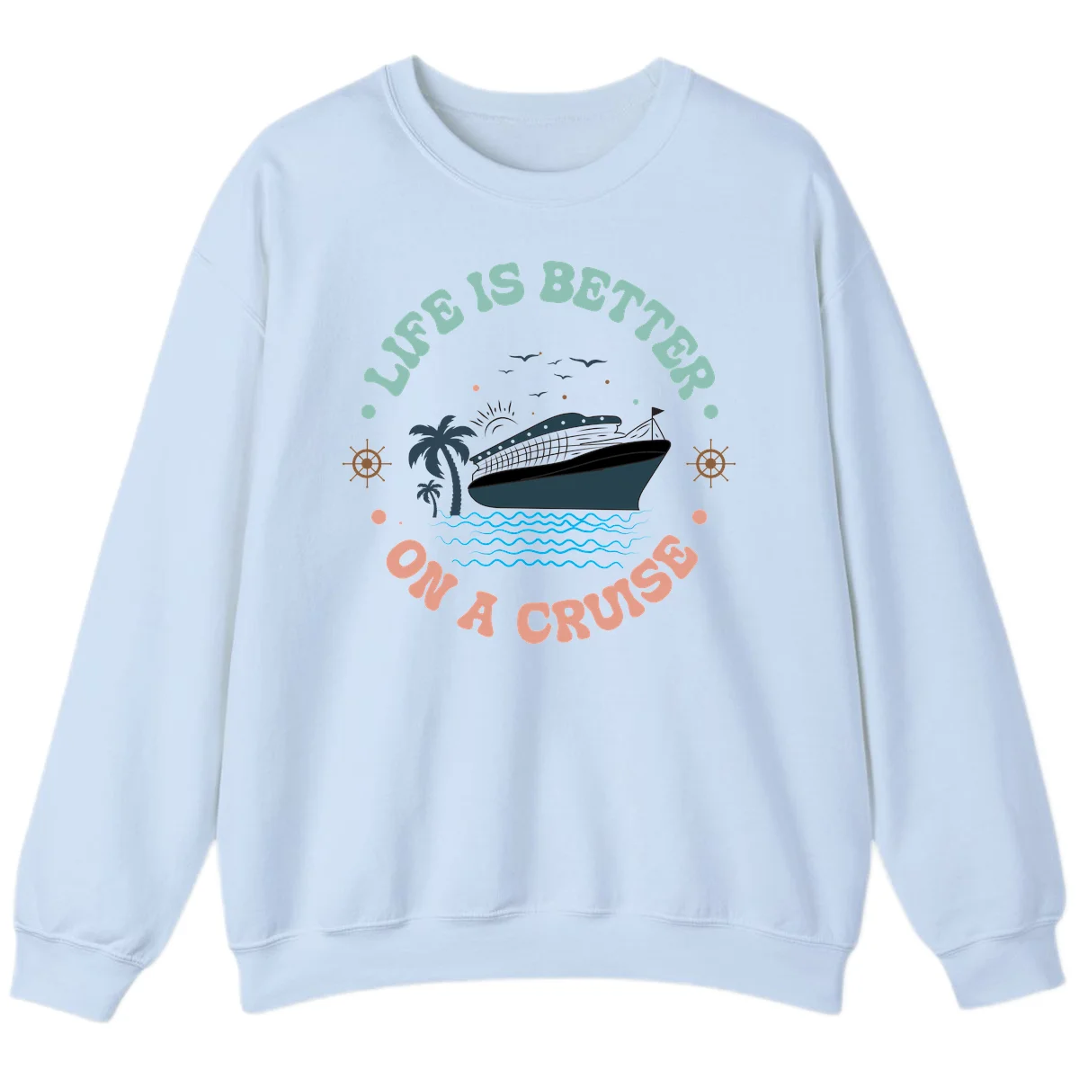 Life's Better On A Cruise Sweatshirt in Light Blue