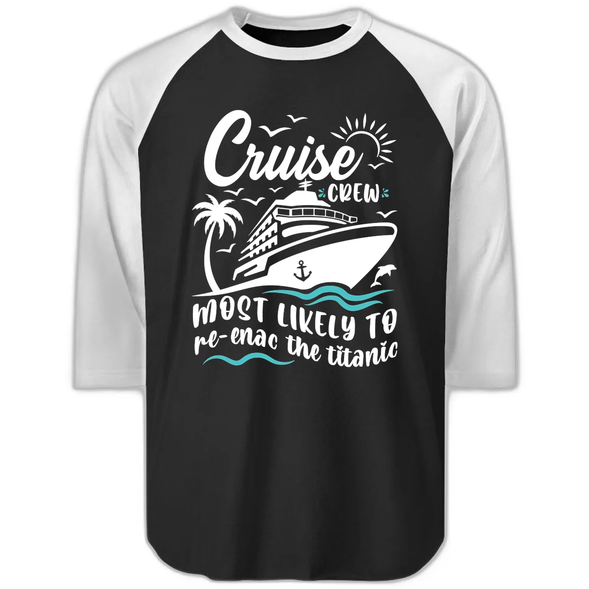 Cruise Crew Most Likely To Re-Enac The Titanic Raglan 3/4 in Black White