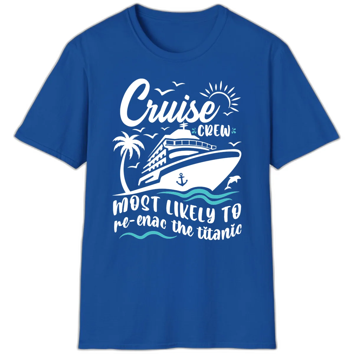 Cruise Crew Most Likely To Re-Enac The Titanic T-Shirt in Royal