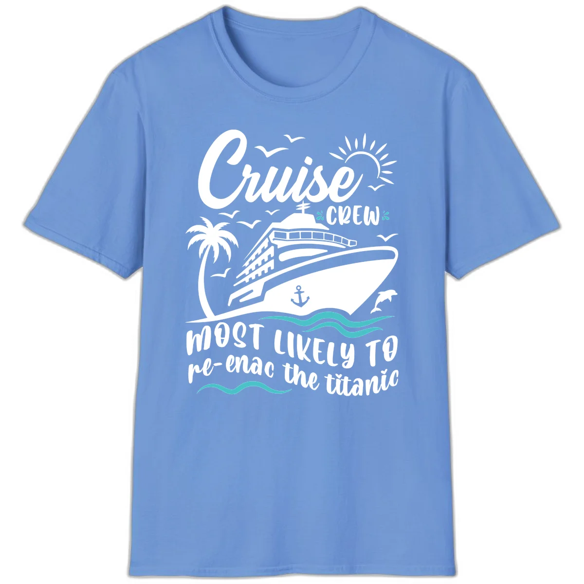 Cruise Crew Most Likely To Re-Enac The Titanic T-Shirt in Carolina Blue