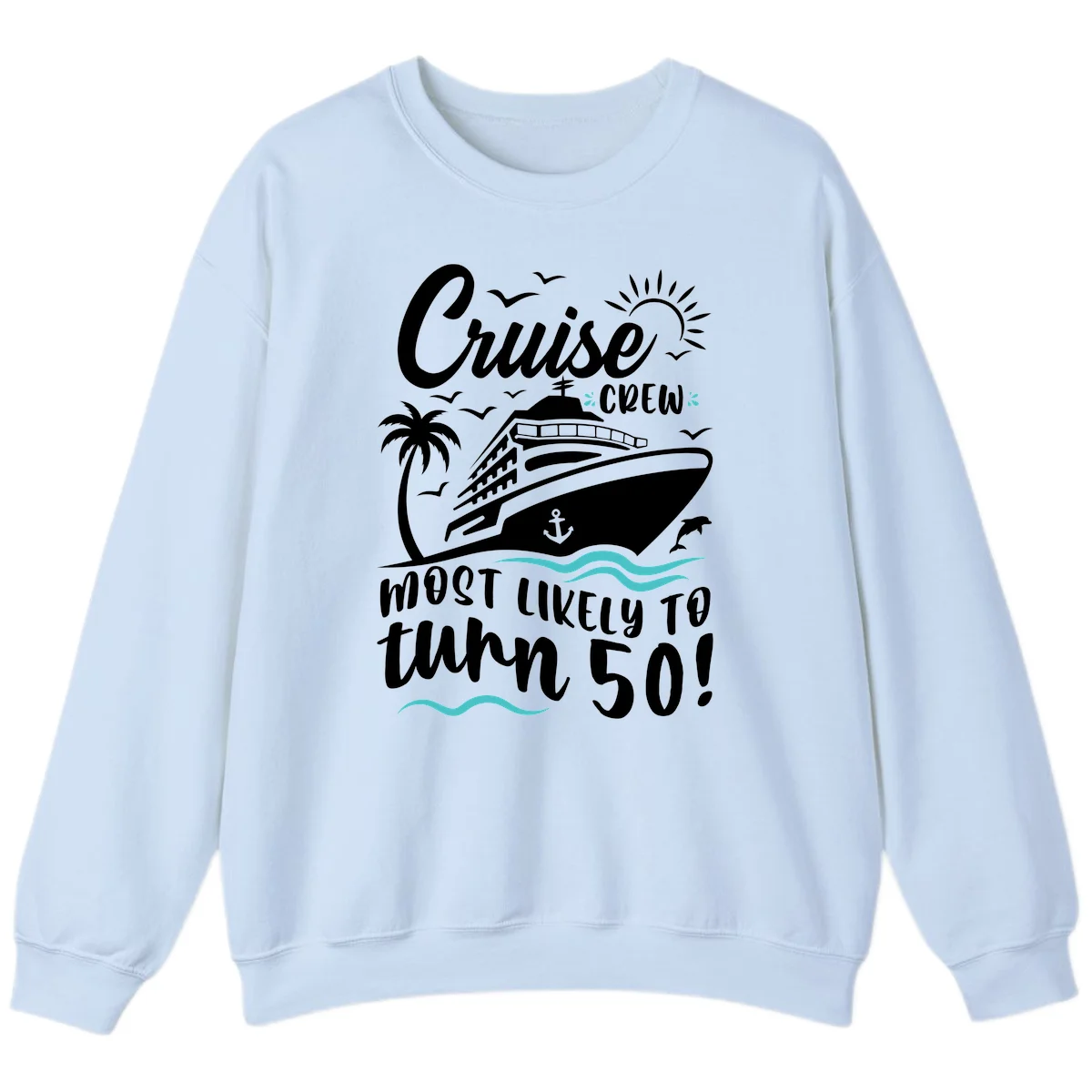 Cruise Crew Most Likely To Turn 50 Sweatshirt in Light Blue
