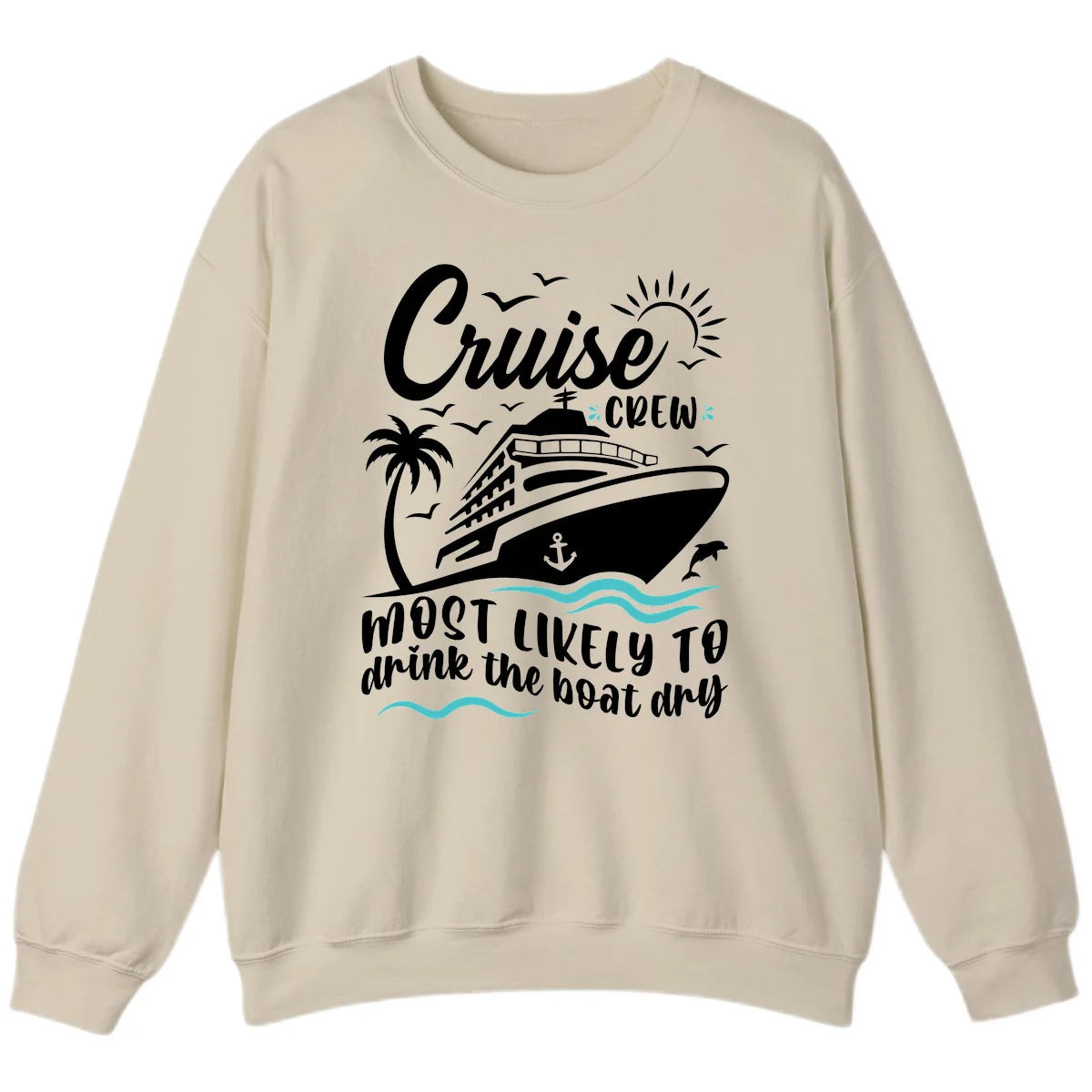 Cruise Crew Most Likely To Drink The Boat Dry Sweatshirt in Sand