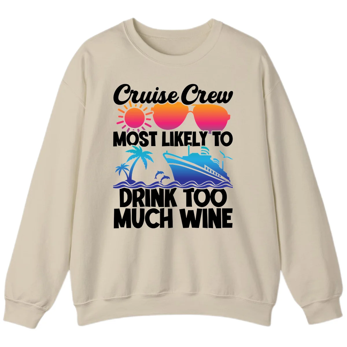 Cruise Crew Most Likely To Drink Too Much Wine Sweatshirt in Sand