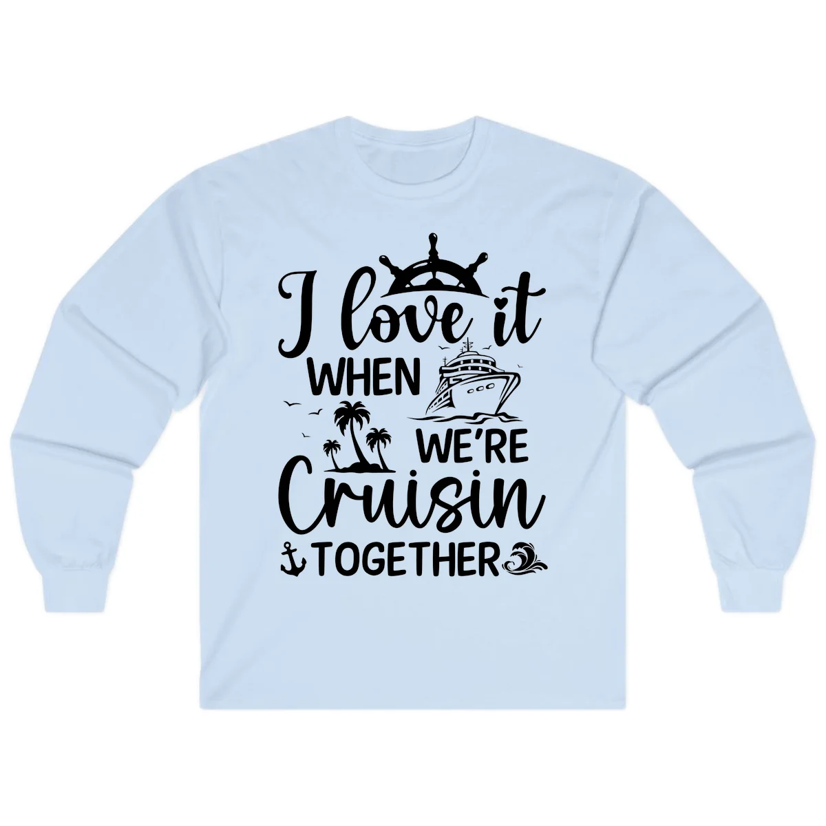I Love It When We're Cruisin Together Long Sleeve in Light Blue