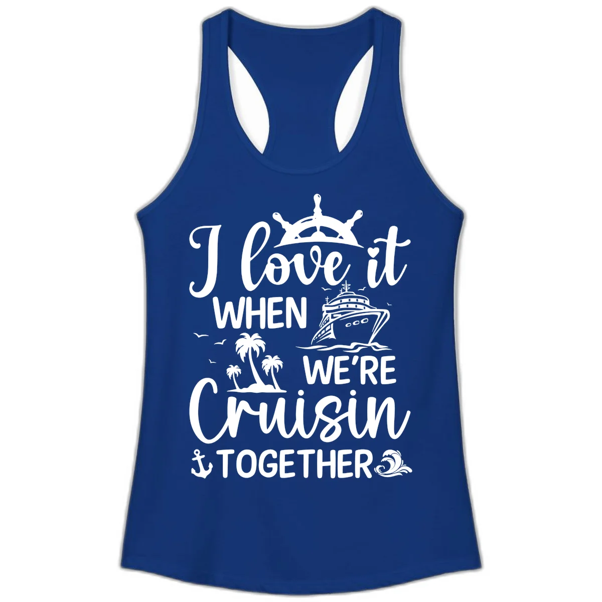I Love It When We're Cruisin Together Ladies Tank in Solid Royal
