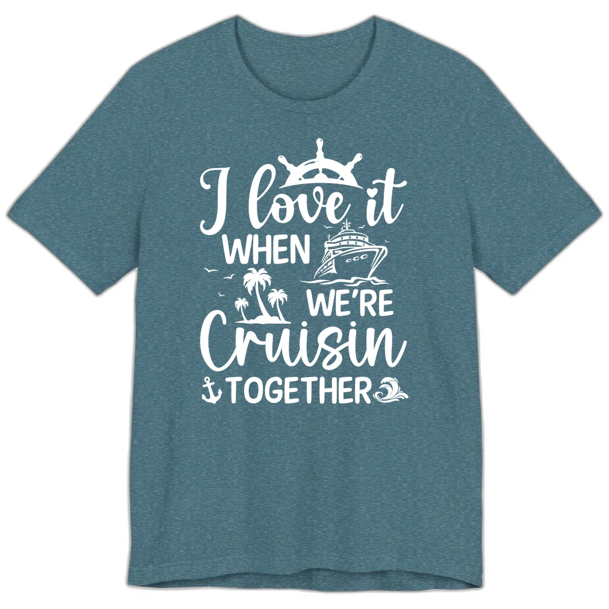 I Love It When We're Cruisin Together Premium T-Shirt in Heather Deep Teal