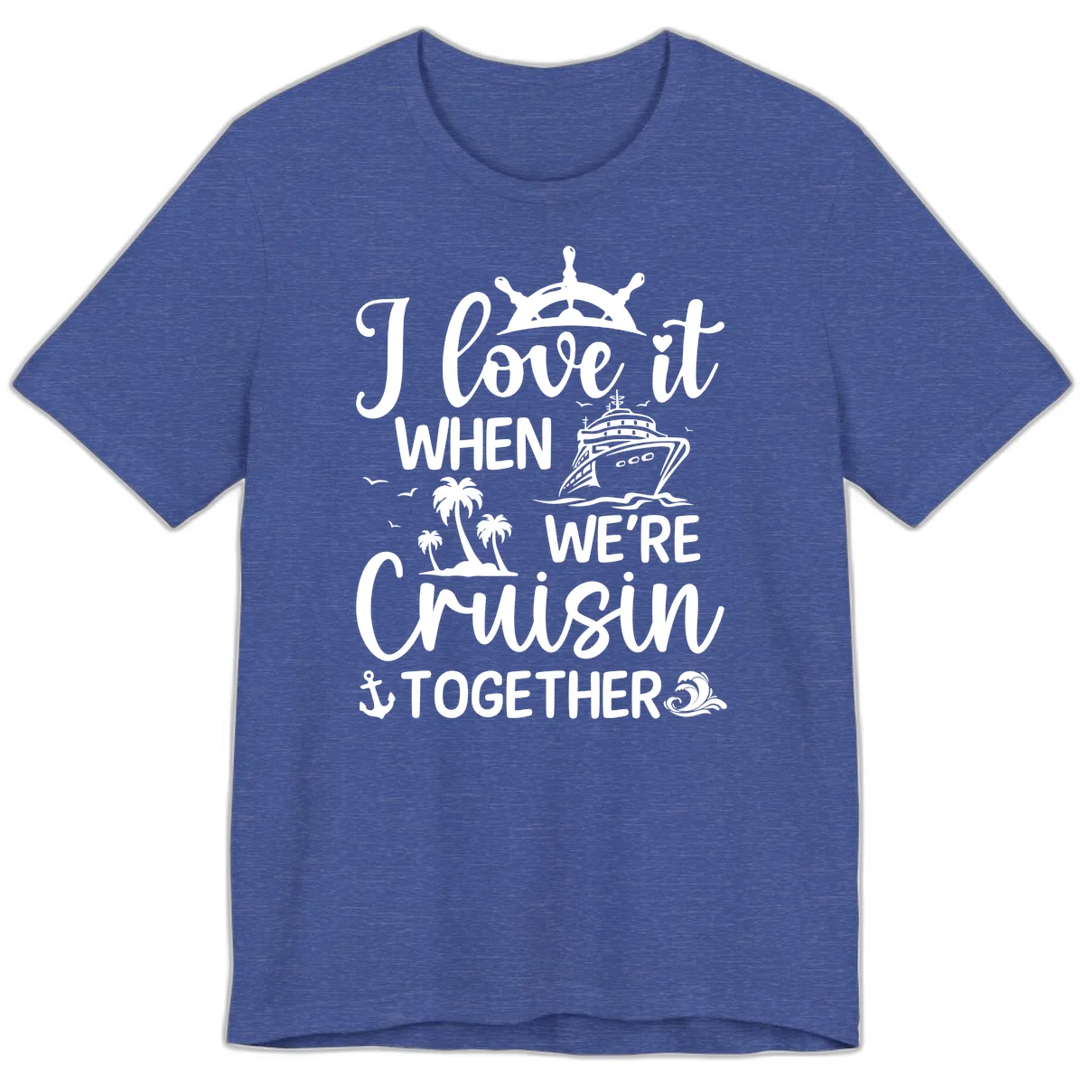 I Love It When We're Cruisin Together Premium T-Shirt in Heather True Royal