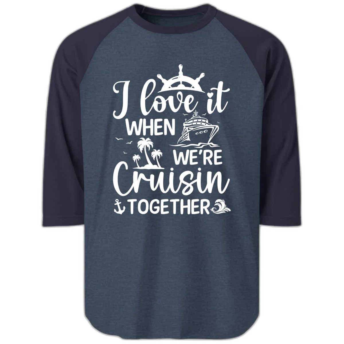 I Love It When We're Cruisin Together Raglan 3/4 in Heather Denim Navy