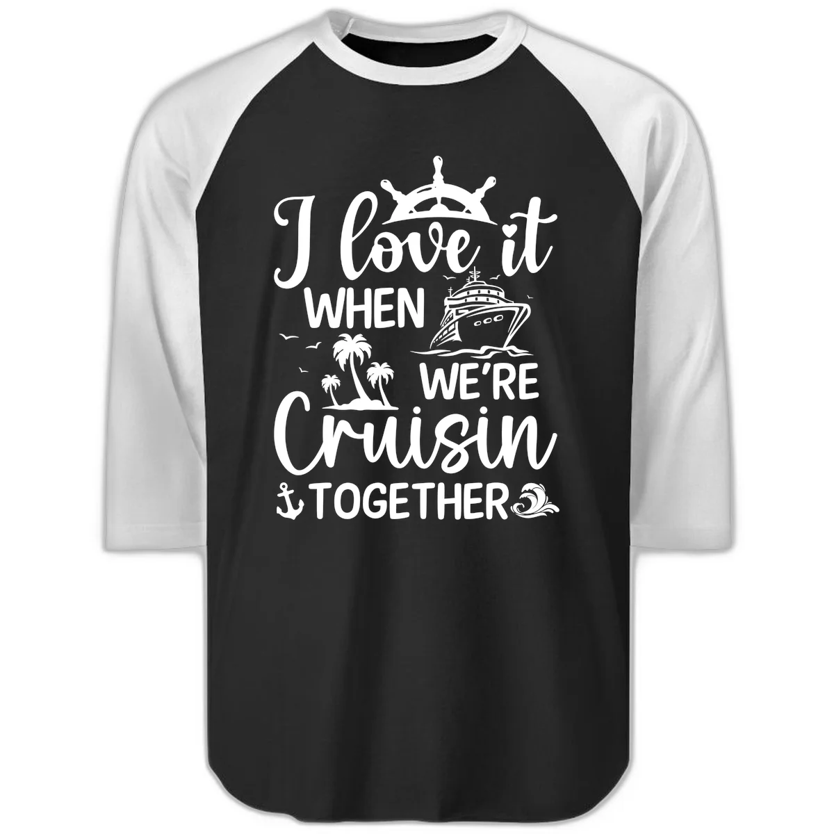 I Love It When We're Cruisin Together Raglan 3/4 in Black White