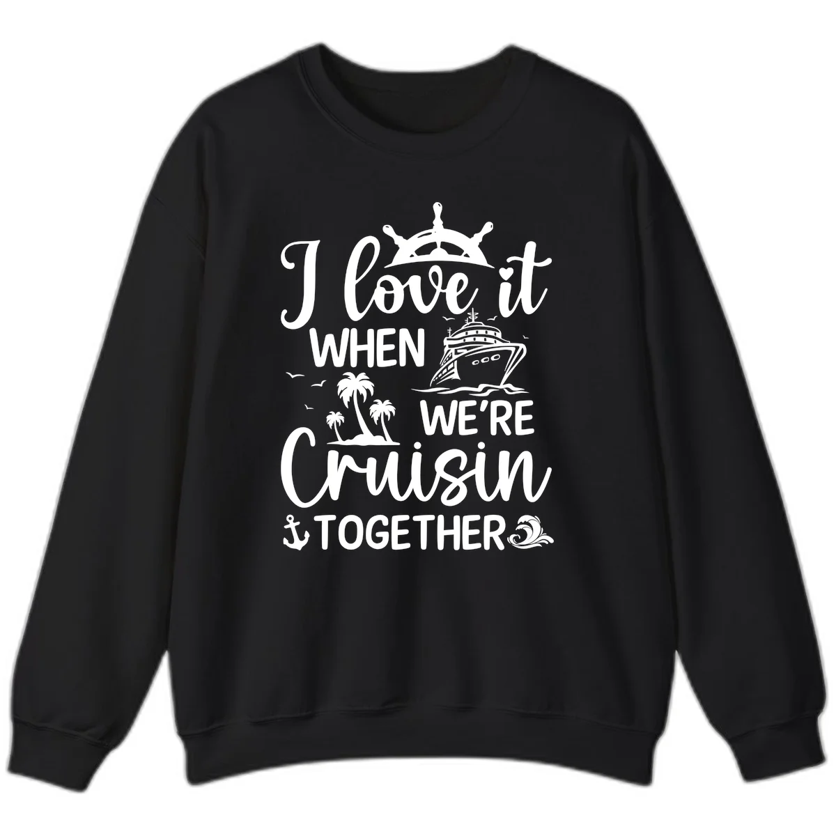 I Love It When We're Cruisin Together Sweatshirt in Black