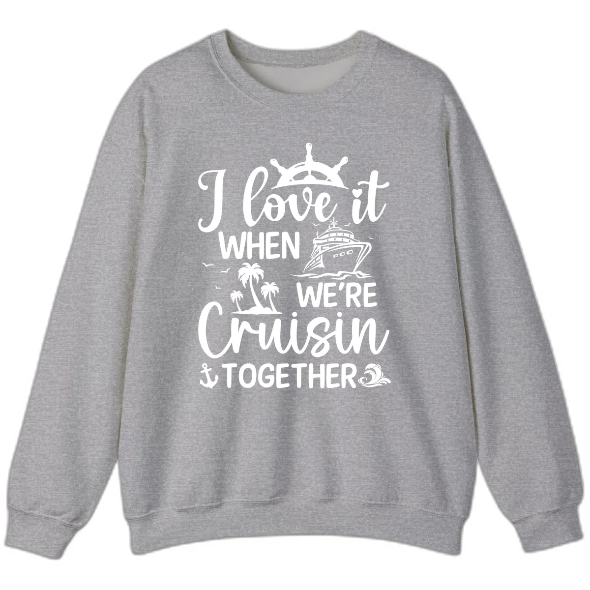 I Love It When We're Cruisin Together Sweatshirt in Sport Grey