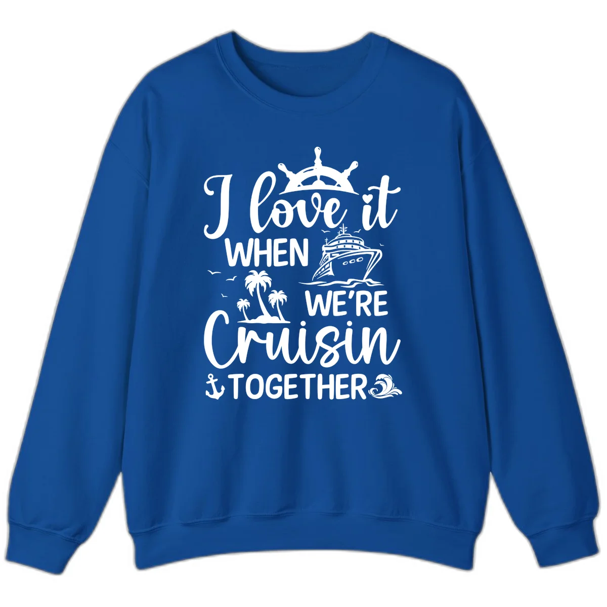 I Love It When We're Cruisin Together Sweatshirt in Royal