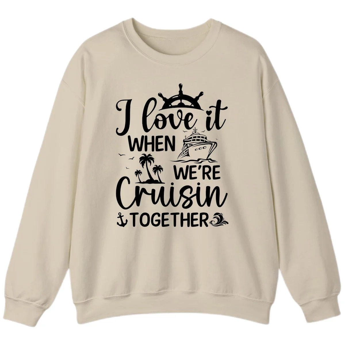 I Love It When We're Cruisin Together Sweatshirt in Sand