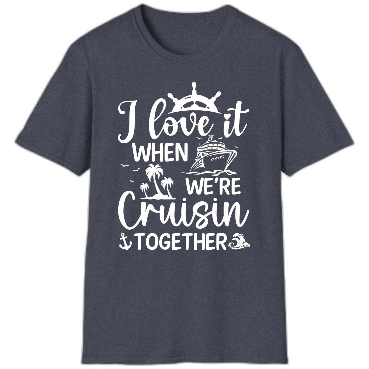 I Love It When We're Cruisin Together T-Shirt in Heather Navy