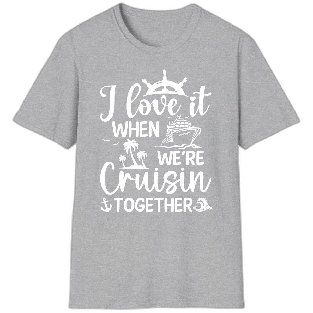 I Love It When We're Cruisin Together T-Shirt in Sport Grey
