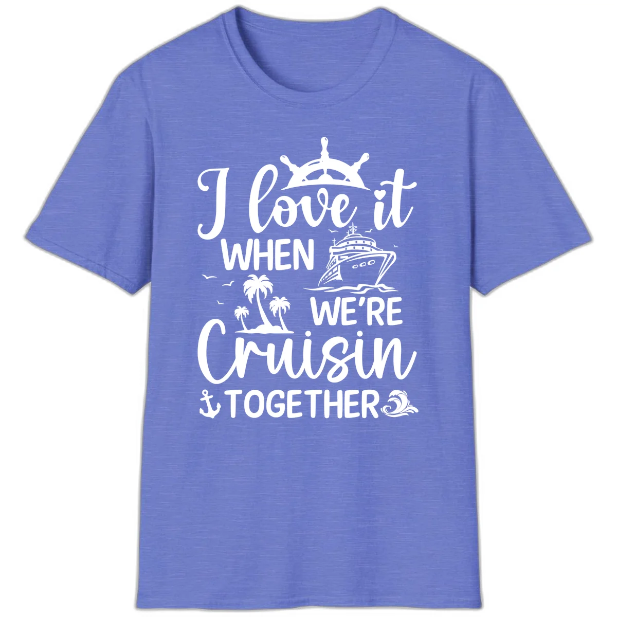 I Love It When We're Cruisin Together T-Shirt in Heather Royal