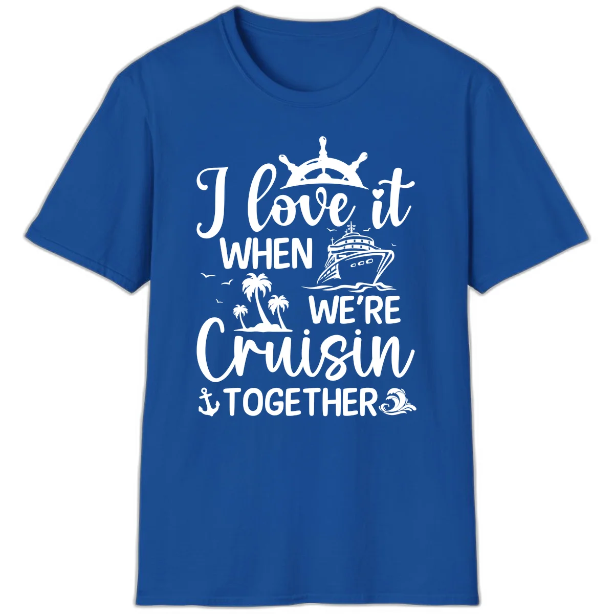 I Love It When We're Cruisin Together T-Shirt in Royal