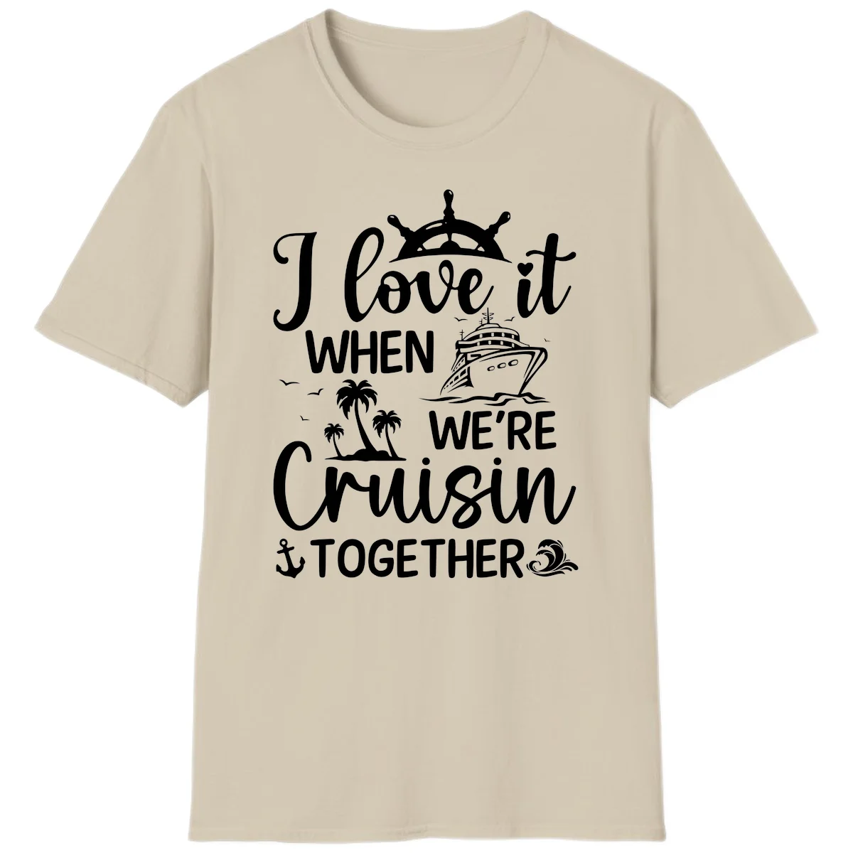 I Love It When We're Cruisin Together T-Shirt in Sand