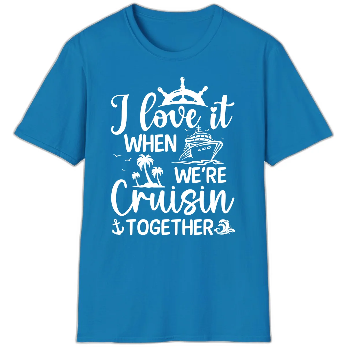 I Love It When We're Cruisin Together T-Shirt in Sapphire