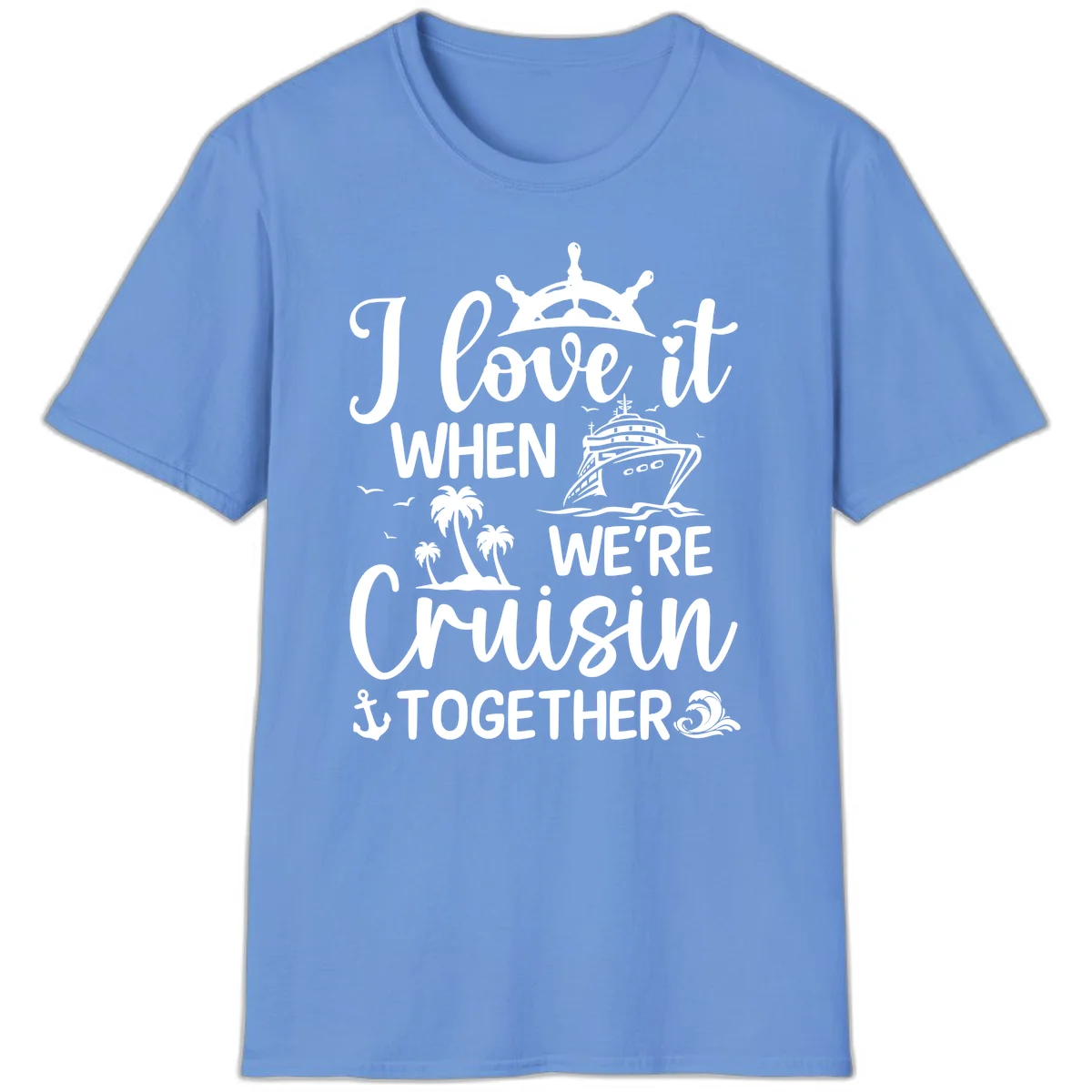 I Love It When We're Cruisin Together T-Shirt in Carolina Blue