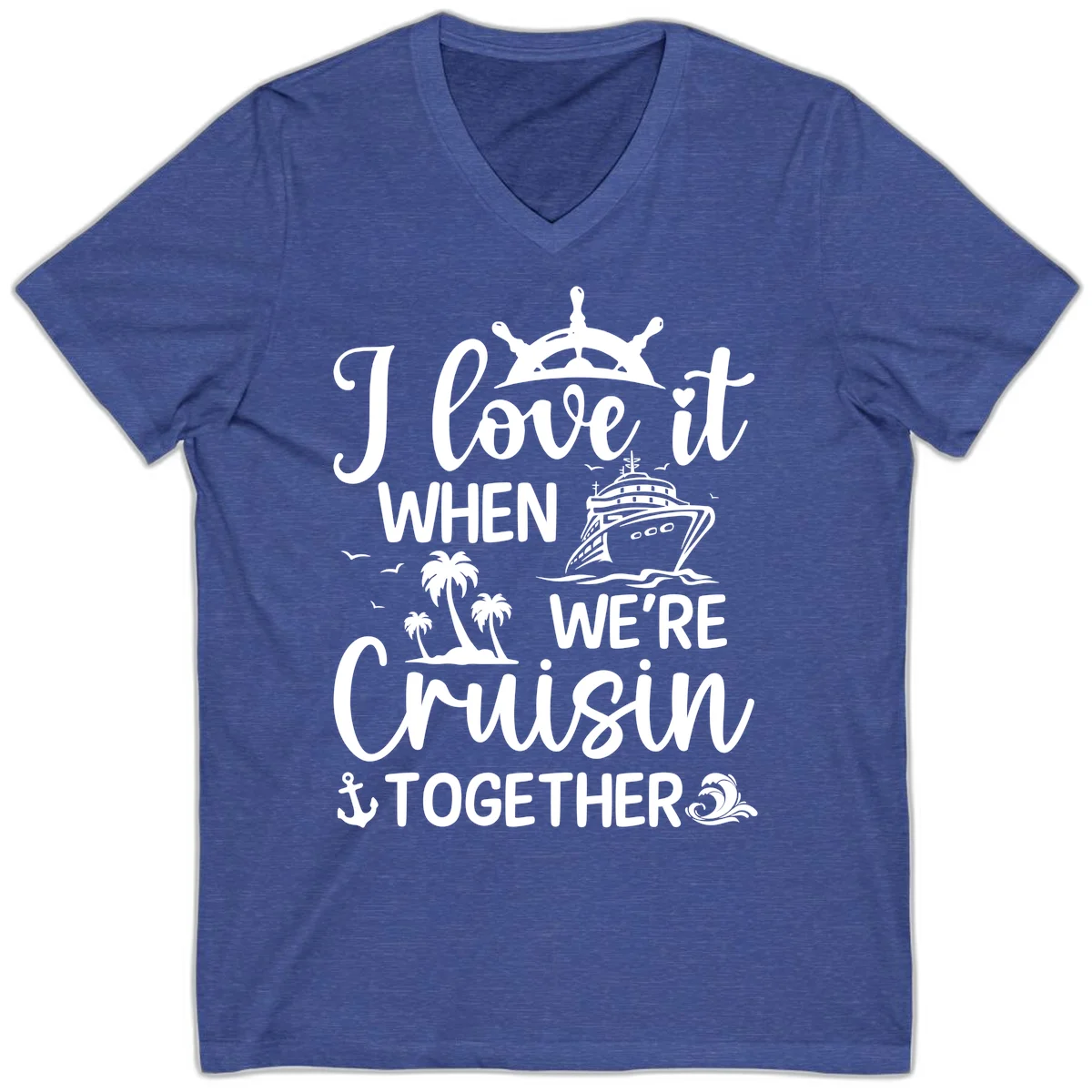 I Love It When We're Cruisin Together V-Neck in Heather True Royal