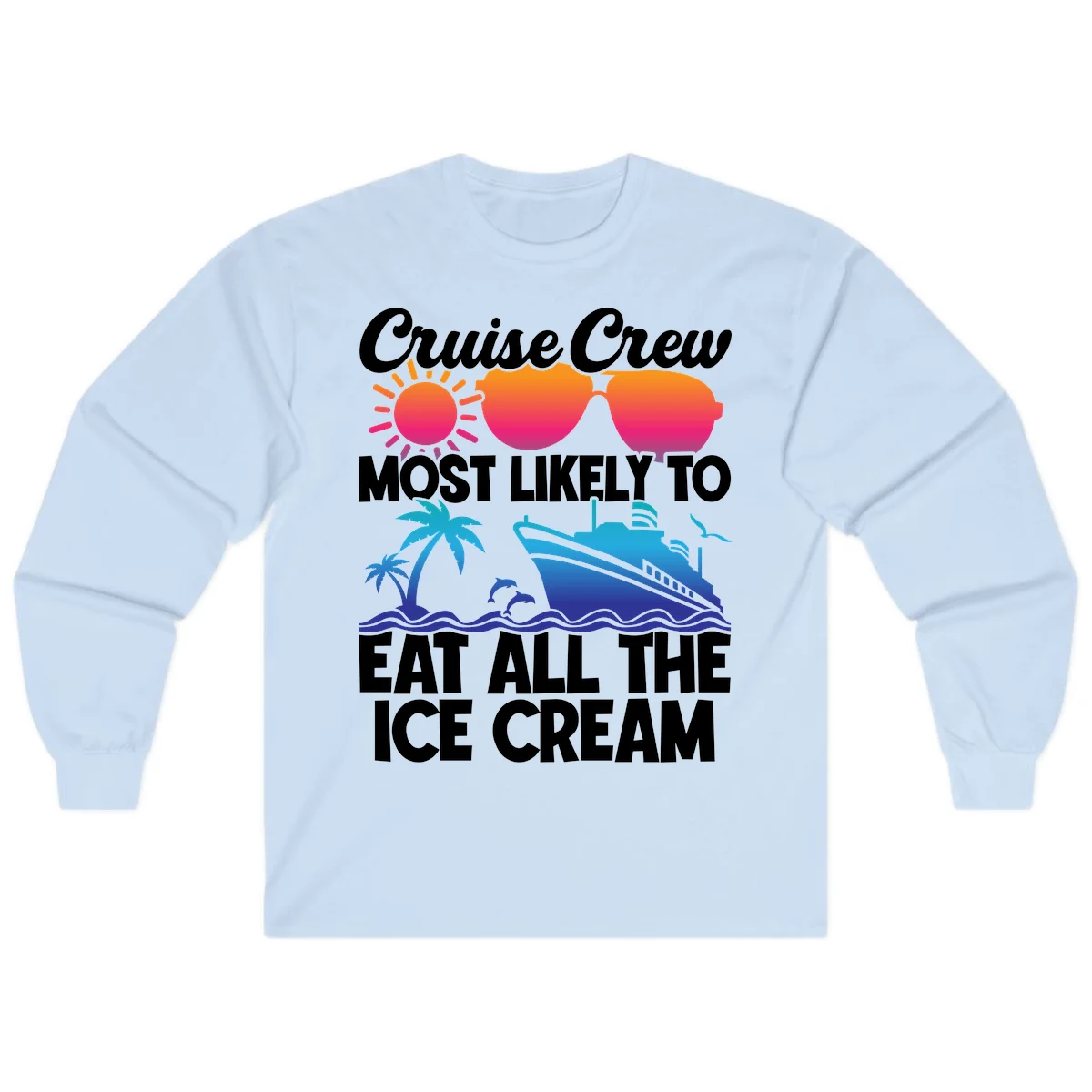 Cruise Crew Most Likely To Eat All The Ice Cream Long Sleeve in Light Blue