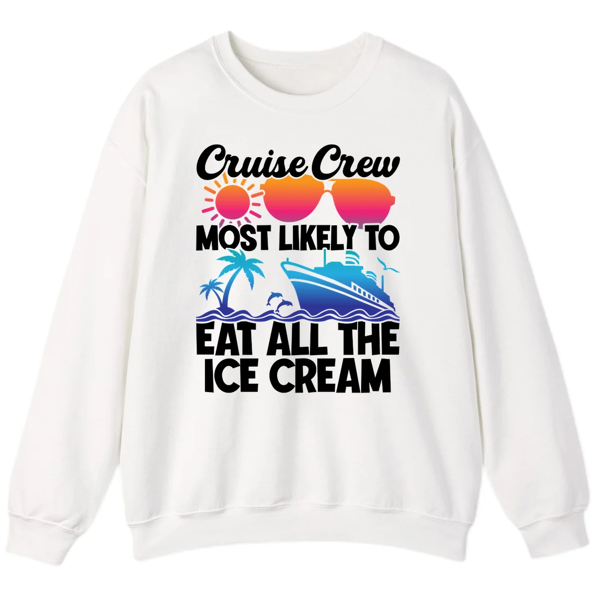Cruise Crew Most Likely To Eat All The Ice Cream Sweatshirt in White