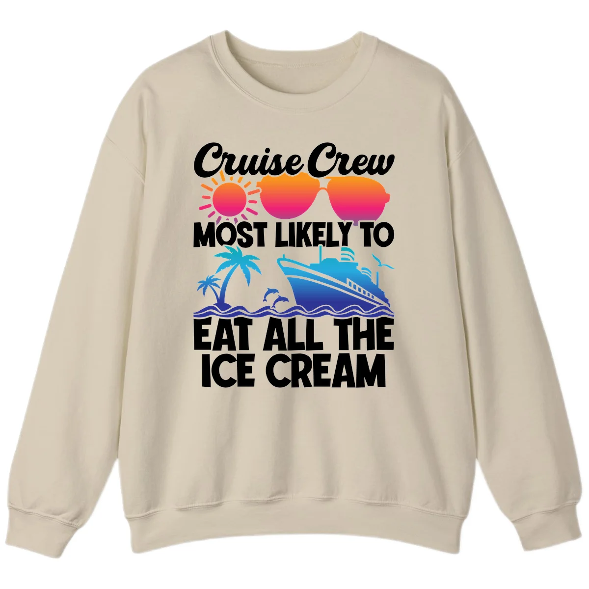 Cruise Crew Most Likely To Eat All The Ice Cream Sweatshirt in Sand