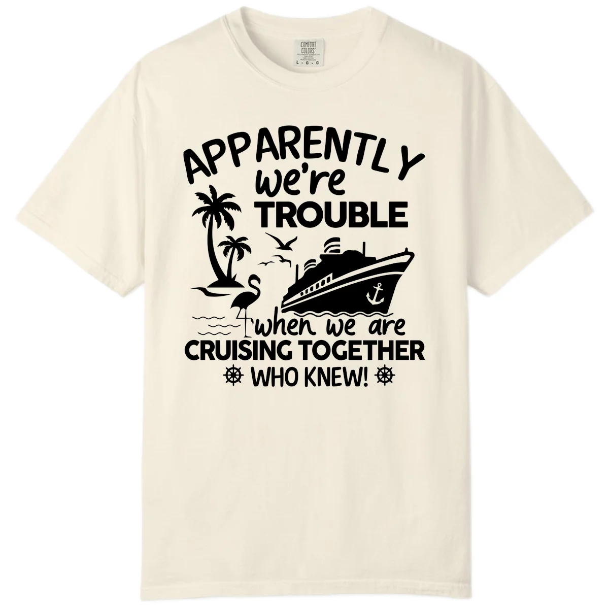 Apparently We're Trouble Cruising Together Comfort Color in Ivory