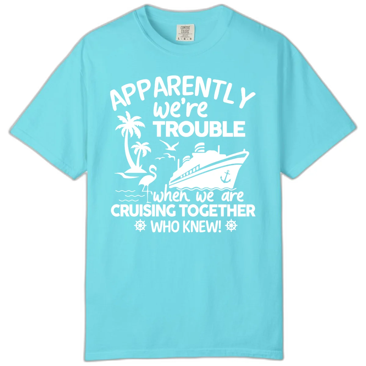 Apparently We're Trouble Cruising Together Comfort Color in Lagoon Blue