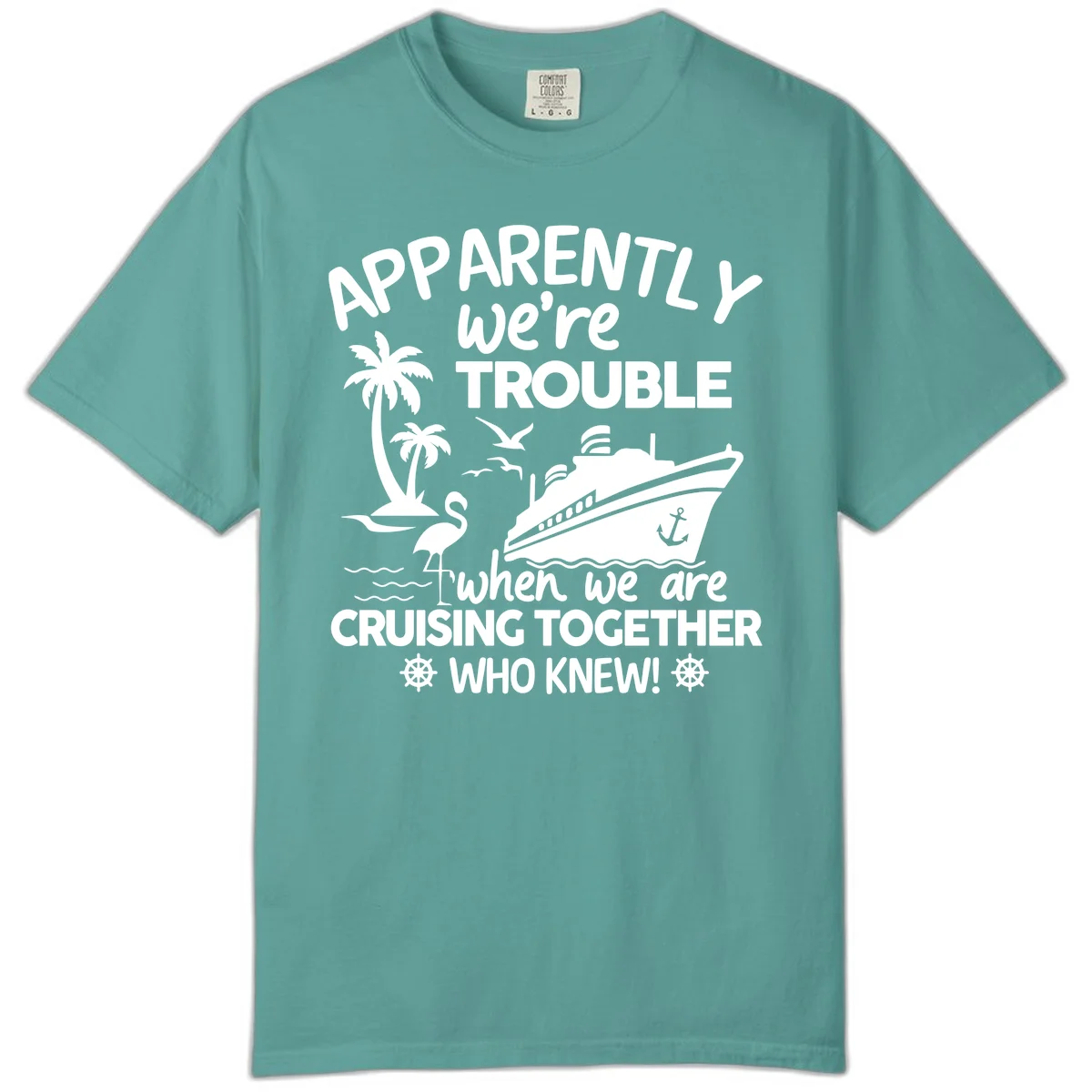 Apparently We're Trouble Cruising Together Comfort Color in Seafoam