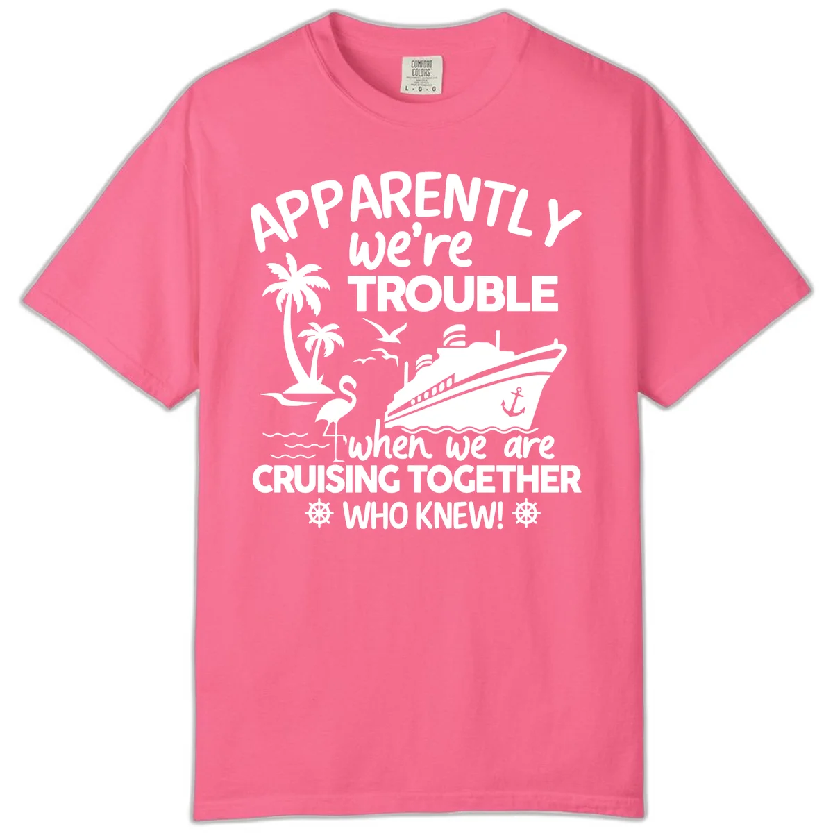 Apparently We're Trouble Cruising Together Comfort Color in Crunchberry