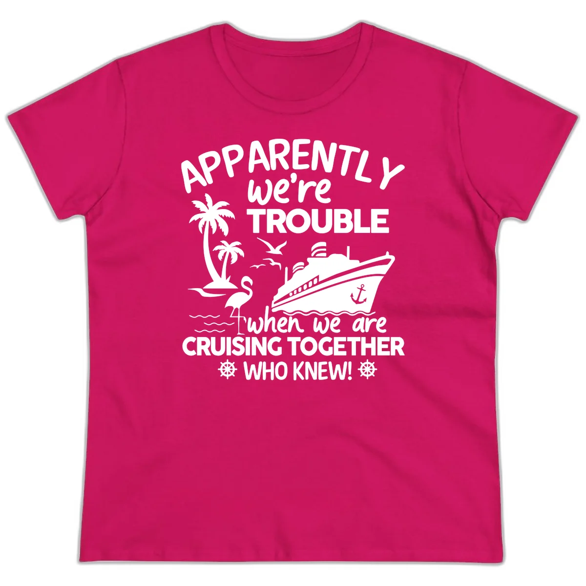 Apparently We're Trouble Cruising Together Ladies Tee in Heliconia