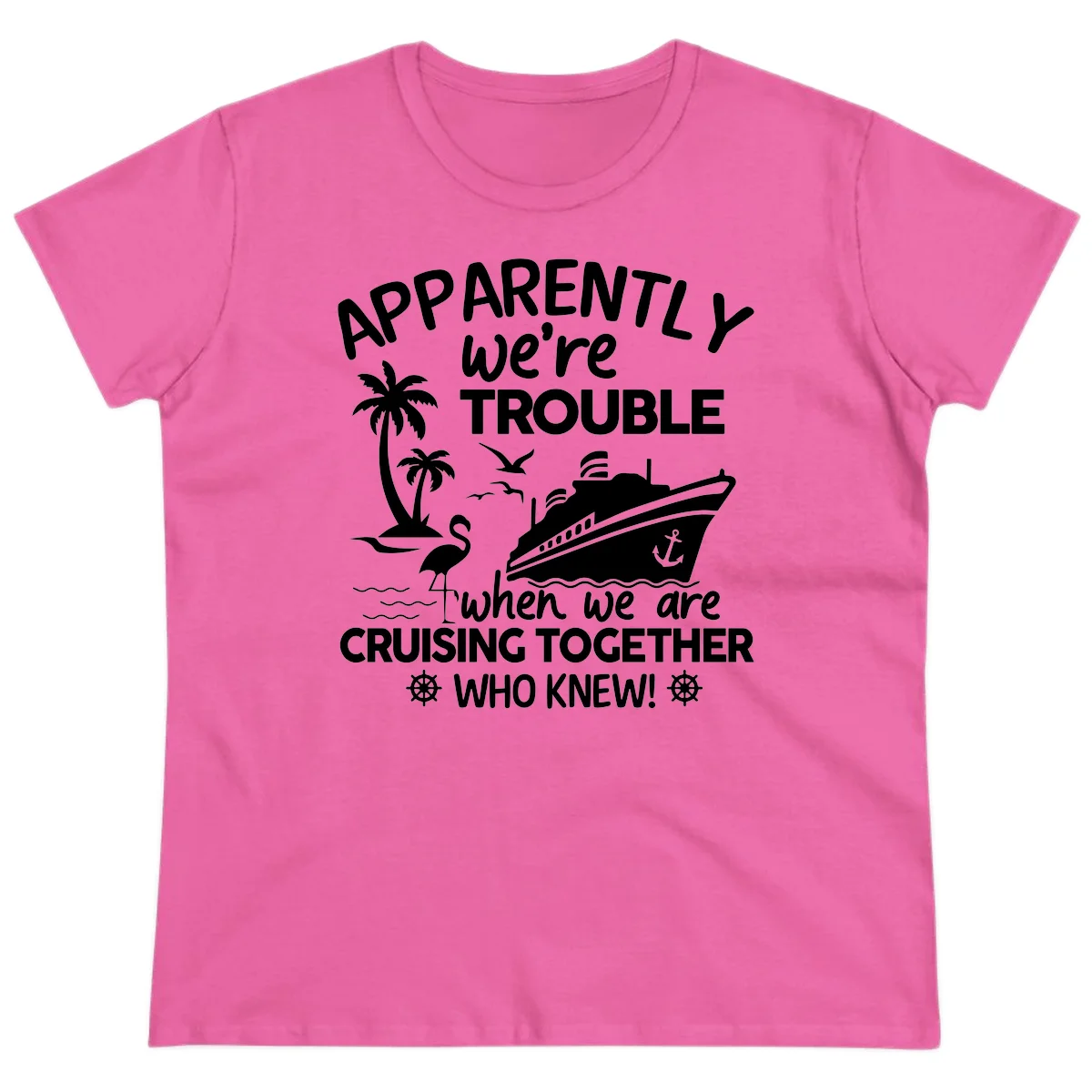 Apparently We're Trouble Cruising Together Ladies Tee in Azalea