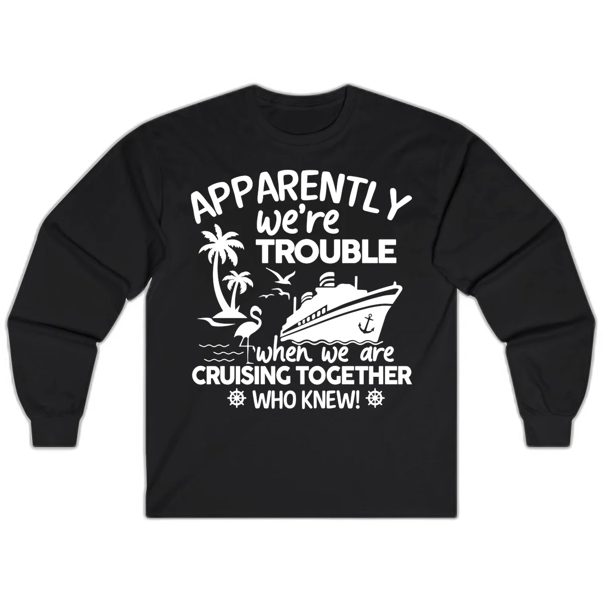 Apparently We're Trouble Cruising Together Long Sleeve in Black
