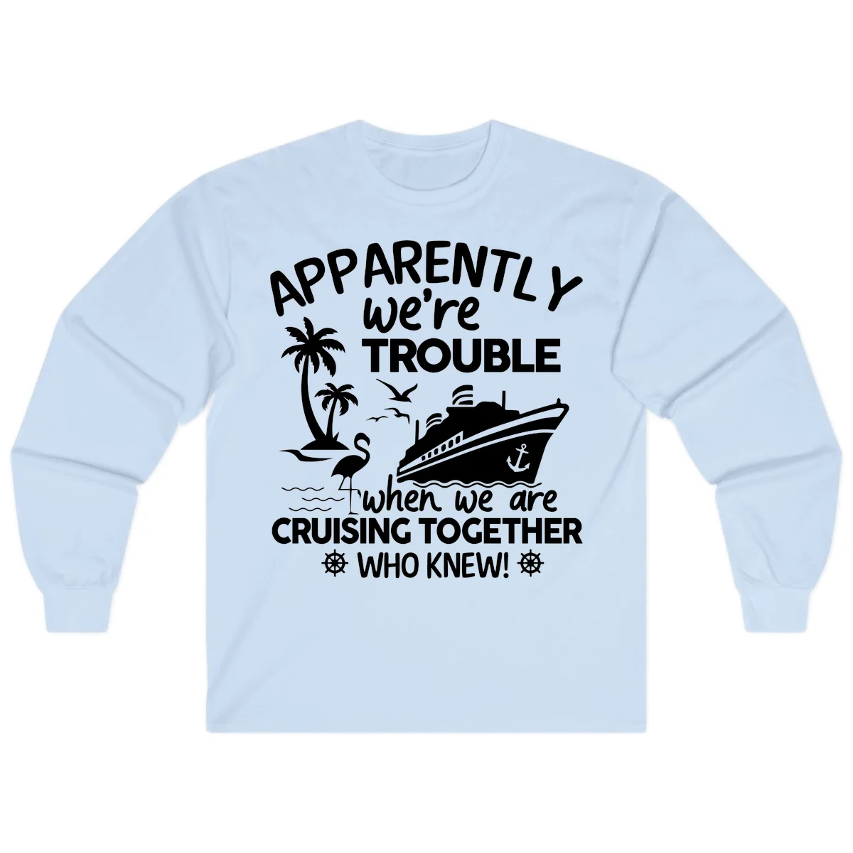 Apparently We're Trouble Cruising Together Long Sleeve in Light Blue
