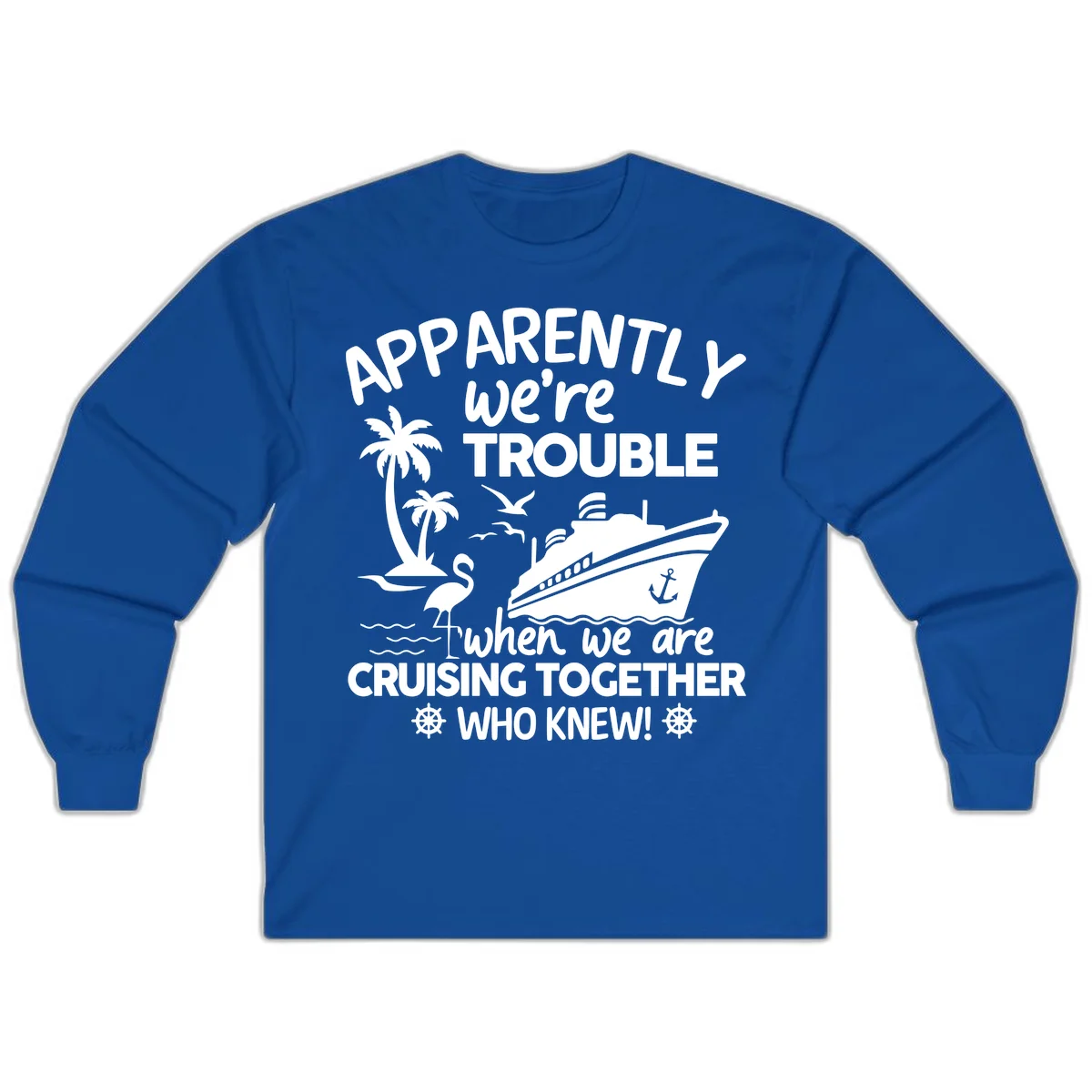 Apparently We're Trouble Cruising Together Long Sleeve in Royal