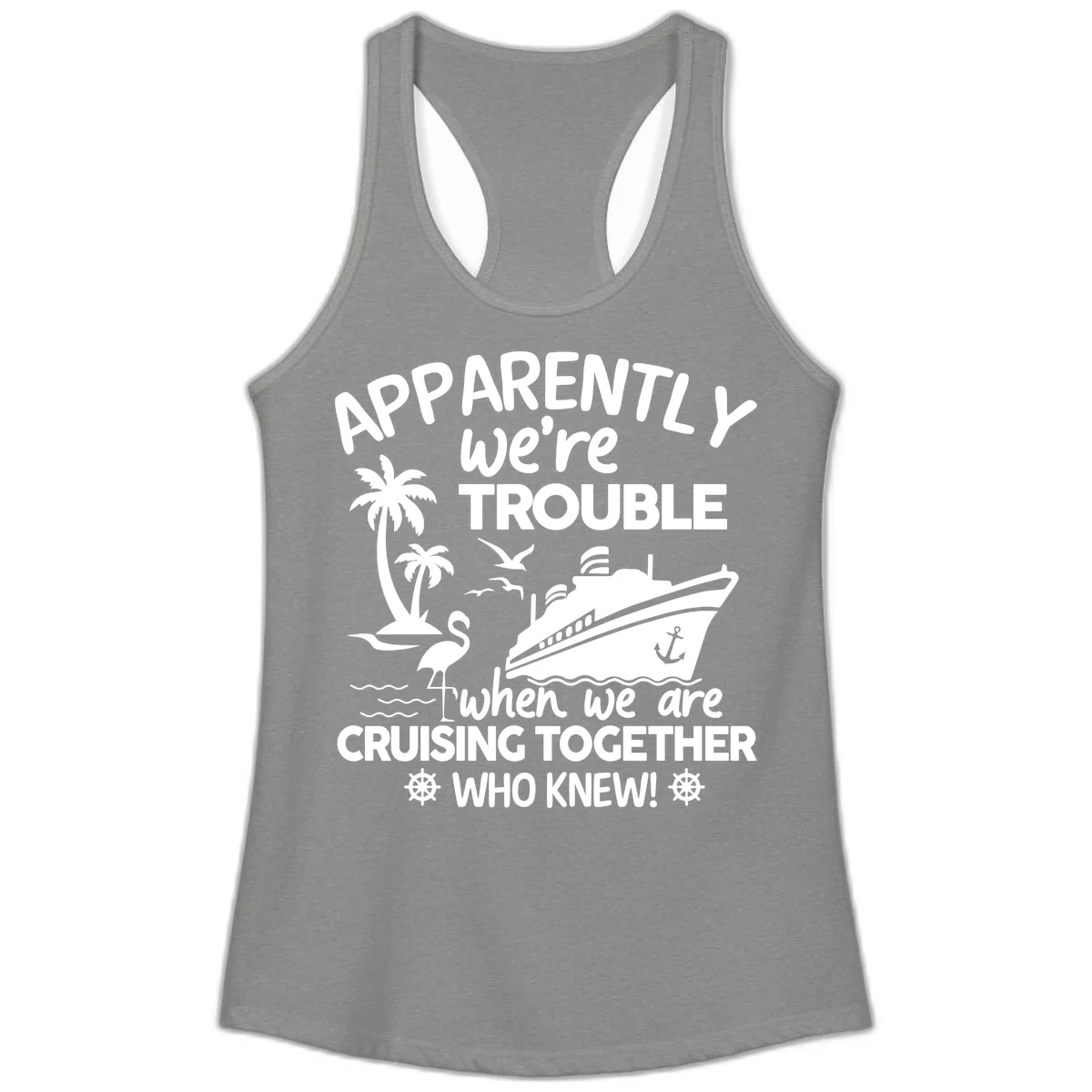 Apparently We're Trouble Cruising Together Ladies Tank in Heather Grey