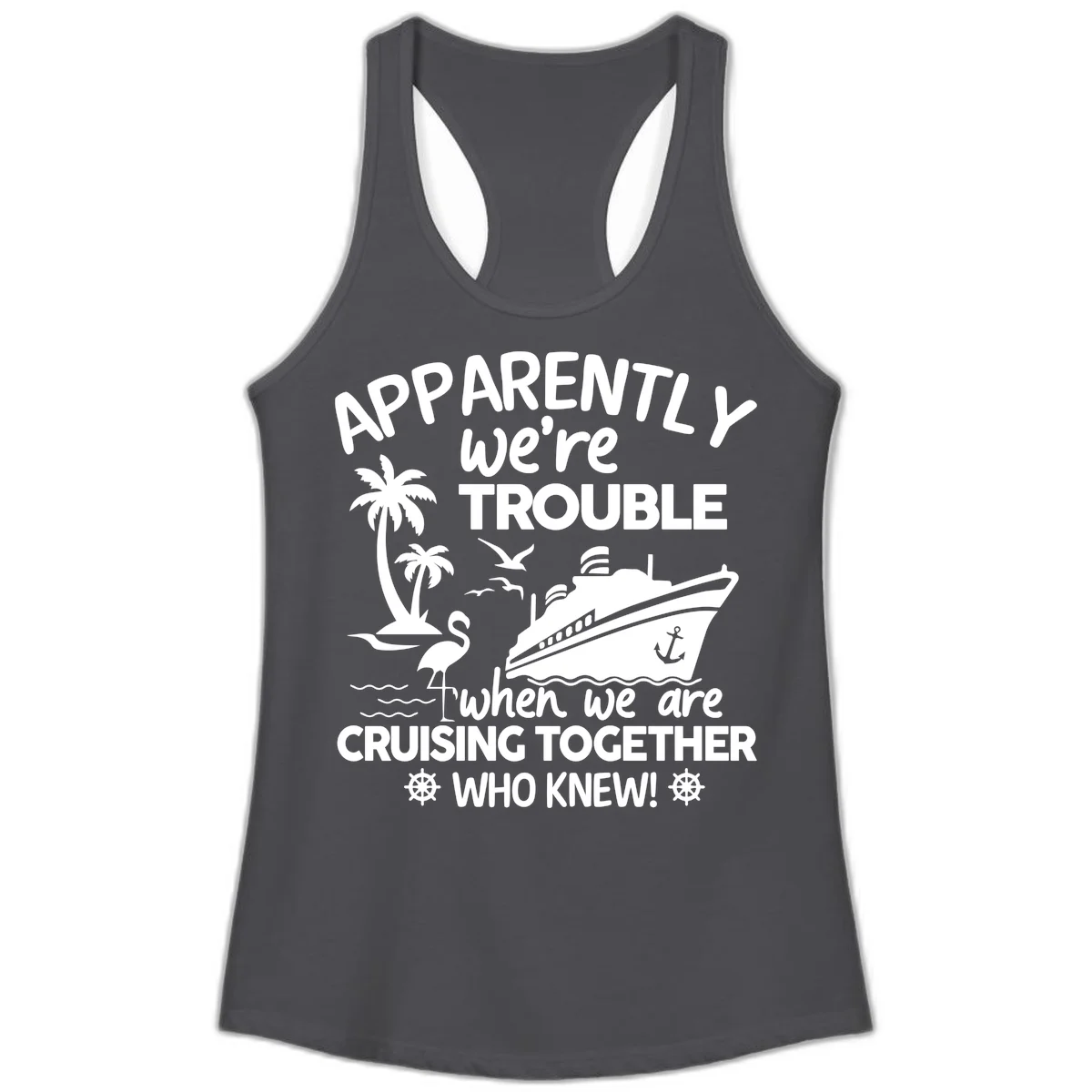 Apparently We're Trouble Cruising Together Ladies Tank in Solid Dark Gray