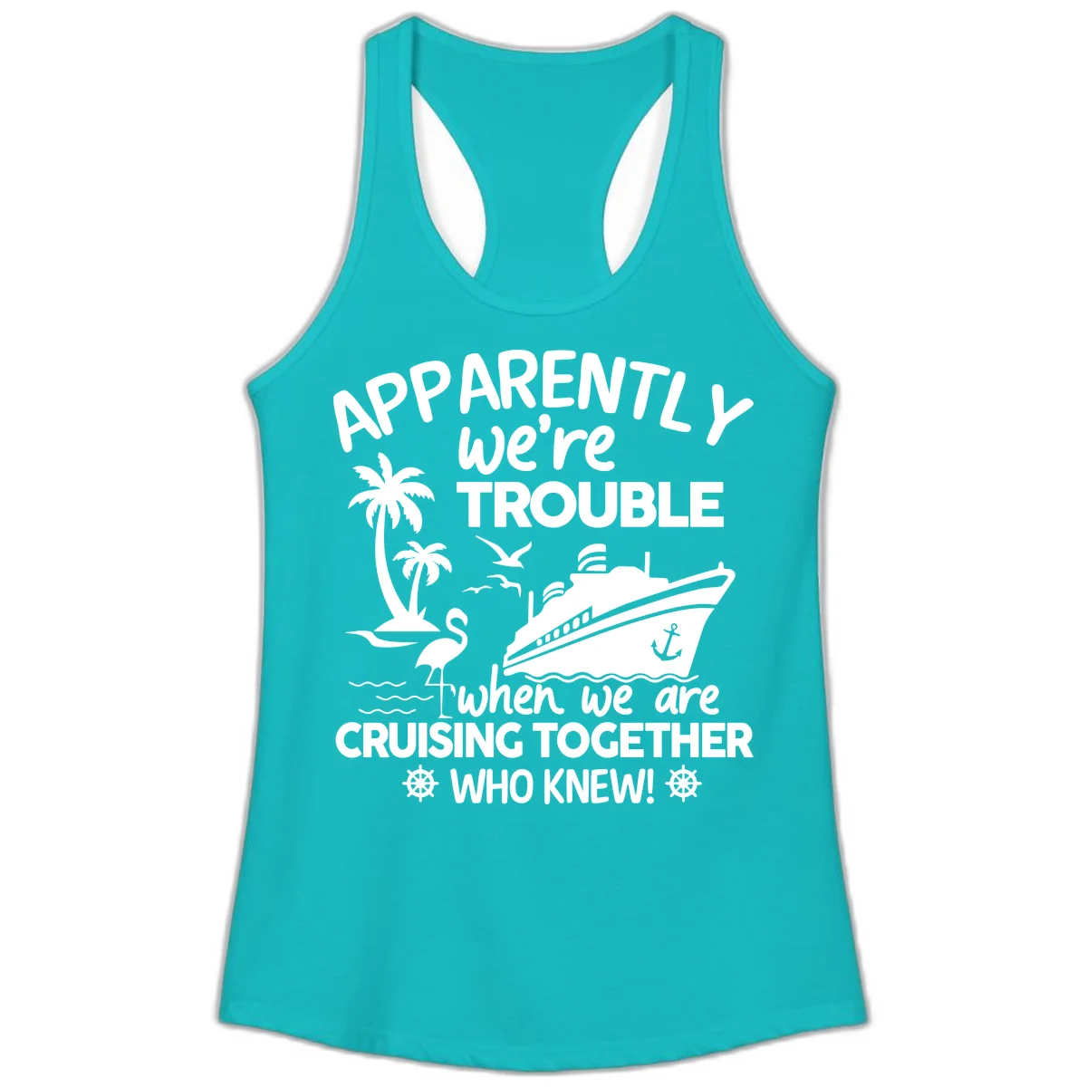 Apparently We're Trouble Cruising Together Ladies Tank in Tahiti Blue